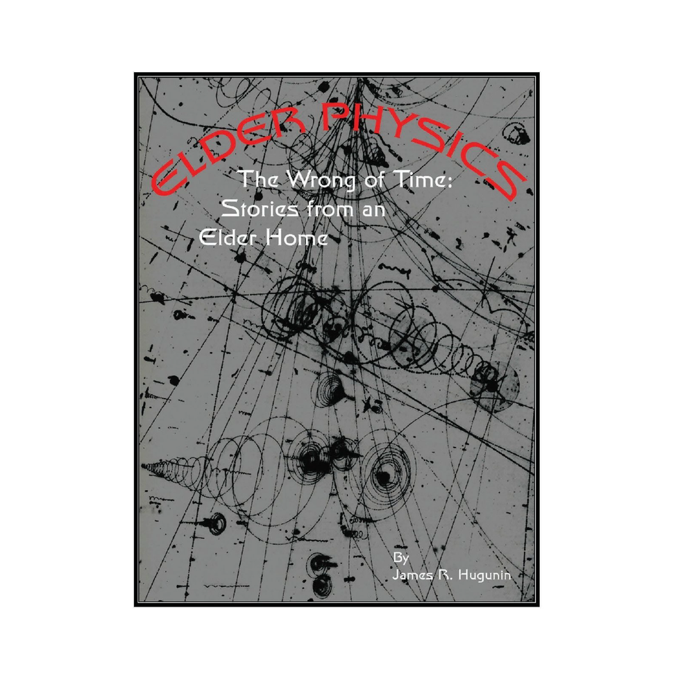 Elder Physics: The Wrong of Time (Novel) by James R. Hugunin