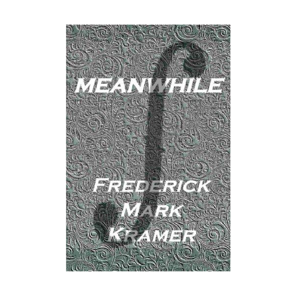 Meanwhile (Novel) by Frederick Mark Kramer