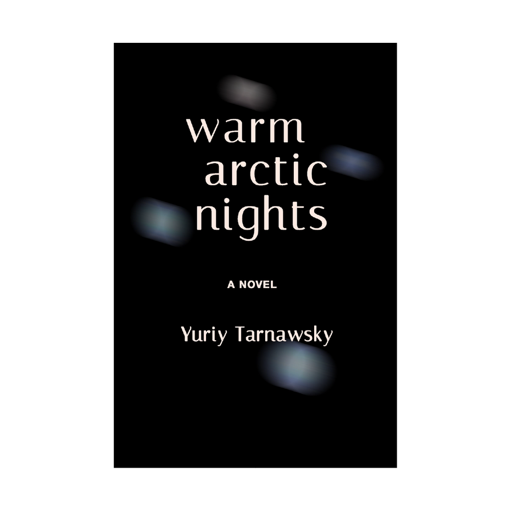 Warm Arctic Nights (Novel) by Yuriy Tarnawsky